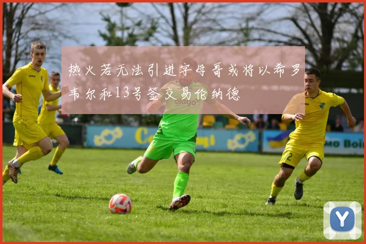 热火若无法引进字母哥或将以希罗韦尔和13号签交易伦纳德